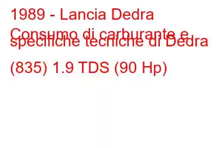 1989 - Lancia Dedra
Consumo di carburante e specifiche tecniche di Dedra (835) 1.9 TDS (90 Hp)