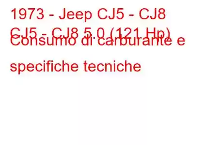 1973 - Jeep CJ5 - CJ8
CJ5 - CJ8 5.0 (121 Hp) Consumo di carburante e specifiche tecniche