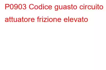 P0903 Codice guasto circuito attuatore frizione elevato