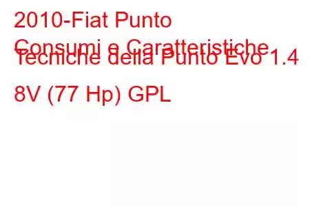 2010-Fiat Punto
Consumi e Caratteristiche Tecniche della Punto Evo 1.4 8V (77 Hp) GPL