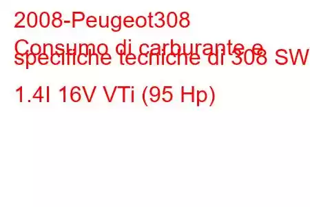 2008-Peugeot308
Consumo di carburante e specifiche tecniche di 308 SW 1.4I 16V VTi (95 Hp)