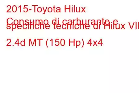 2015-Toyota Hilux
Consumo di carburante e specifiche tecniche di Hilux VIII 2.4d MT (150 Hp) 4x4