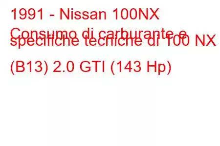 1991 - Nissan 100NX
Consumo di carburante e specifiche tecniche di 100 NX (B13) 2.0 GTI (143 Hp)