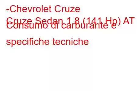 -Chevrolet Cruze
Cruze Sedan 1.8 (141 Hp) AT Consumo di carburante e specifiche tecniche