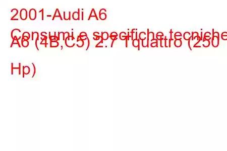 2001-Audi A6
Consumi e specifiche tecniche A6 (4B,C5) 2.7 Tquattro (250 Hp)