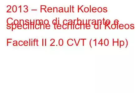 2013 – Renault Koleos
Consumo di carburante e specifiche tecniche di Koleos Facelift II 2.0 CVT (140 Hp)