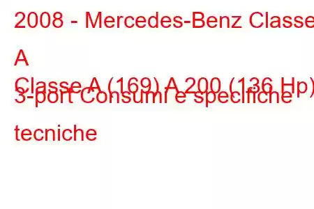 2008 - Mercedes-Benz Classe A
Classe A (169) A 200 (136 Hp) 3-port Consumi e specifiche tecniche