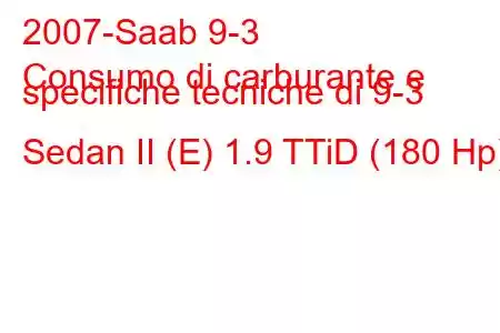 2007-Saab 9-3
Consumo di carburante e specifiche tecniche di 9-3 Sedan II (E) 1.9 TTiD (180 Hp)