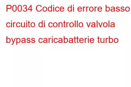 P0034 Codice di errore basso circuito di controllo valvola bypass caricabatterie turbo