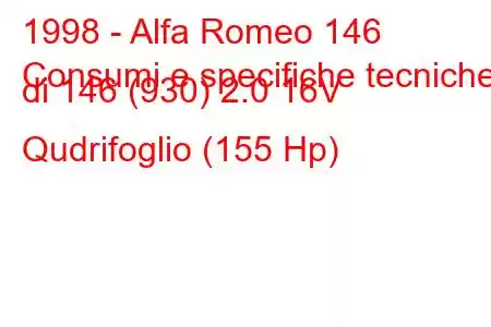 1998 - Alfa Romeo 146
Consumi e specifiche tecniche di 146 (930) 2.0 16V Qudrifoglio (155 Hp)