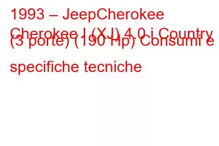 1993 – JeepCherokee
Cherokee I (XJ) 4.0 i Country (3 porte) (190 Hp) Consumi e specifiche tecniche