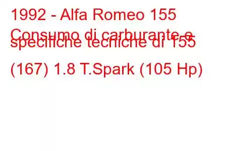 1992 - Alfa Romeo 155
Consumo di carburante e specifiche tecniche di 155 (167) 1.8 T.Spark (105 Hp)