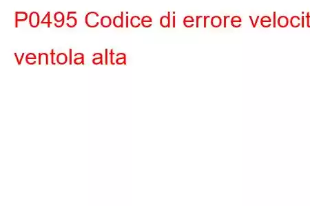 P0495 Codice di errore velocità ventola alta