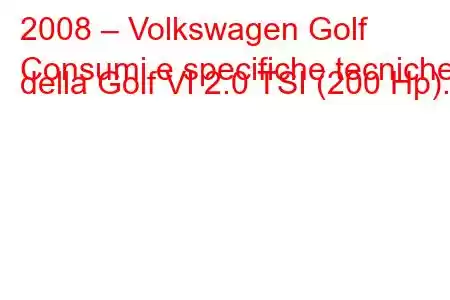 2008 – Volkswagen Golf
Consumi e specifiche tecniche della Golf VI 2.0 TSI (200 Hp).