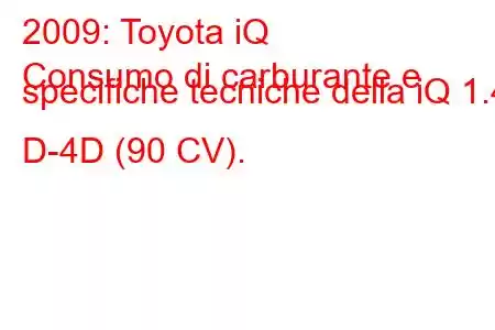 2009: Toyota iQ
Consumo di carburante e specifiche tecniche della iQ 1.4 D-4D (90 CV).