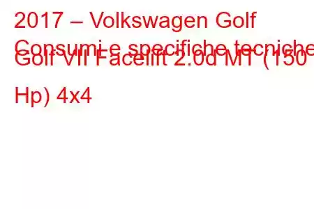 2017 – Volkswagen Golf
Consumi e specifiche tecniche Golf VII Facelift 2.0d MT (150 Hp) 4x4