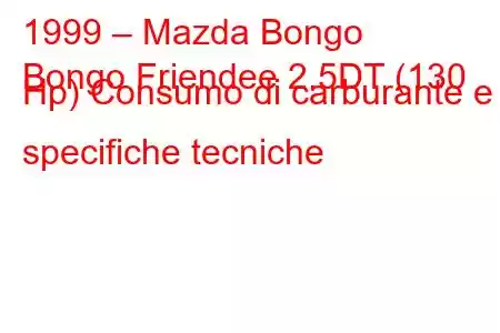 1999 – Mazda Bongo
Bongo Friendee 2.5DT (130 Hp) Consumo di carburante e specifiche tecniche