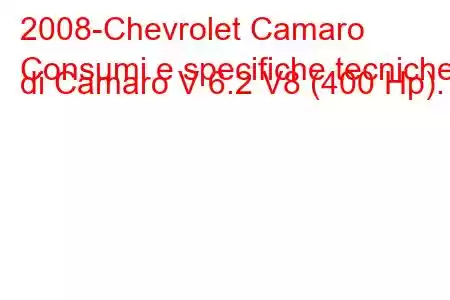 2008-Chevrolet Camaro
Consumi e specifiche tecniche di Camaro V 6.2 V8 (400 Hp).