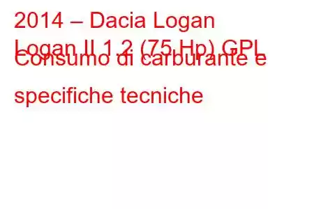 2014 – Dacia Logan
Logan II 1.2 (75 Hp) GPL Consumo di carburante e specifiche tecniche