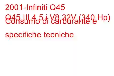 2001-Infiniti Q45
Q45 III 4.5 i V8 32V (340 Hp) Consumo di carburante e specifiche tecniche