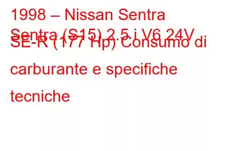 1998 – Nissan Sentra
Sentra (S15) 2.5 i V6 24V SE-R (177 Hp) Consumo di carburante e specifiche tecniche