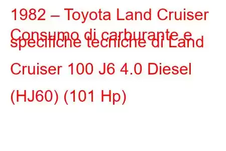 1982 – Toyota Land Cruiser
Consumo di carburante e specifiche tecniche di Land Cruiser 100 J6 4.0 Diesel (HJ60) (101 Hp)