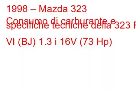 1998 – Mazda 323
Consumo di carburante e specifiche tecniche della 323 F VI (BJ) 1.3 i 16V (73 Hp)