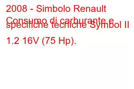 2008 - Simbolo Renault
Consumo di carburante e specifiche tecniche Symbol II 1.2 16V (75 Hp).