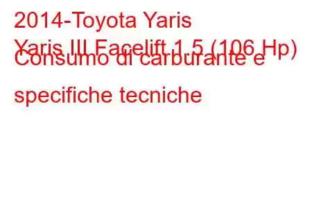 2014-Toyota Yaris
Yaris III Facelift 1.5 (106 Hp) Consumo di carburante e specifiche tecniche