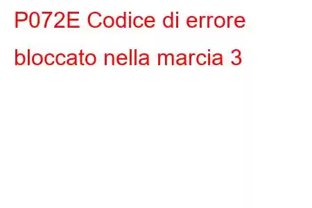 P072E Codice di errore bloccato nella marcia 3