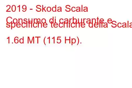 2019 - Skoda Scala
Consumo di carburante e specifiche tecniche della Scala 1.6d MT (115 Hp).