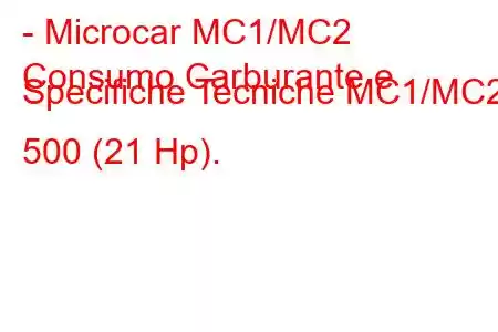 - Microcar MC1/MC2
Consumo Carburante e Specifiche Tecniche MC1/MC2 500 (21 Hp).