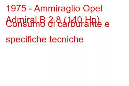 1975 - Ammiraglio Opel
Admiral B 2.8 (140 Hp) Consumo di carburante e specifiche tecniche