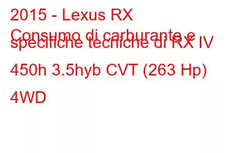 2015 - Lexus RX
Consumo di carburante e specifiche tecniche di RX IV 450h 3.5hyb CVT (263 Hp) 4WD