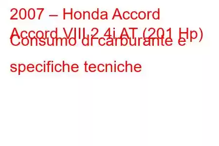 2007 – Honda Accord
Accord VIII 2.4i AT (201 Hp) Consumo di carburante e specifiche tecniche