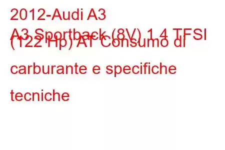 2012-Audi A3
A3 Sportback (8V) 1.4 TFSI (122 Hp) AT Consumo di carburante e specifiche tecniche