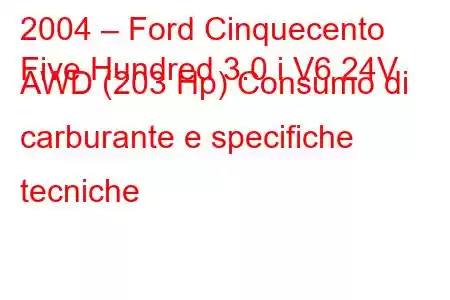 2004 – Ford Cinquecento
Five Hundred 3.0 i V6 24V AWD (203 Hp) Consumo di carburante e specifiche tecniche