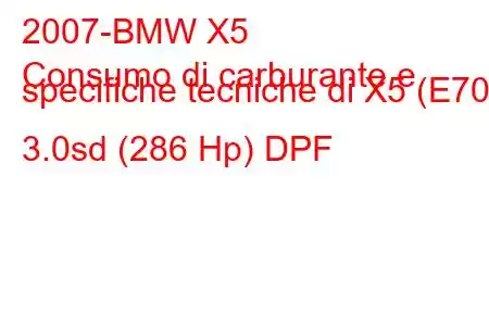 2007-BMW X5
Consumo di carburante e specifiche tecniche di X5 (E70) 3.0sd (286 Hp) DPF