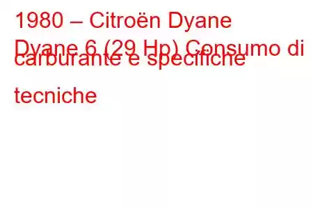 1980 – Citroën Dyane
Dyane 6 (29 Hp) Consumo di carburante e specifiche tecniche