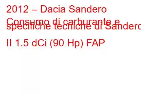 2012 – Dacia Sandero
Consumo di carburante e specifiche tecniche di Sandero II 1.5 dCi (90 Hp) FAP