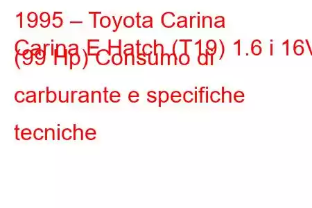 1995 – Toyota Carina
Carina E Hatch (T19) 1.6 i 16V (99 Hp) Consumo di carburante e specifiche tecniche