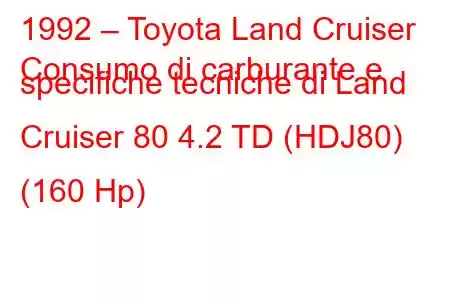 1992 – Toyota Land Cruiser
Consumo di carburante e specifiche tecniche di Land Cruiser 80 4.2 TD (HDJ80) (160 Hp)