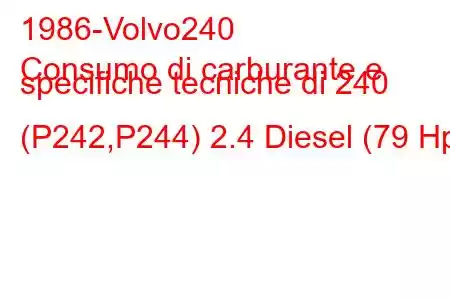 1986-Volvo240
Consumo di carburante e specifiche tecniche di 240 (P242,P244) 2.4 Diesel (79 Hp)