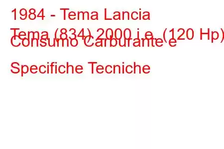 1984 - Tema Lancia
Tema (834) 2000 i.e. (120 Hp) Consumo Carburante e Specifiche Tecniche