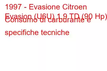 1997 - Evasione Citroen
Evasion (U6U) 1.9 TD (90 Hp) Consumo di carburante e specifiche tecniche