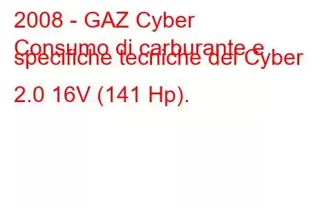 2008 - GAZ Cyber
Consumo di carburante e specifiche tecniche del Cyber ​​2.0 16V (141 Hp).