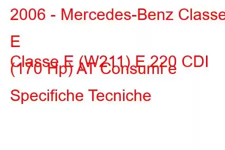 2006 - Mercedes-Benz Classe E
Classe E (W211) E 220 CDI (170 Hp) AT Consumi e Specifiche Tecniche