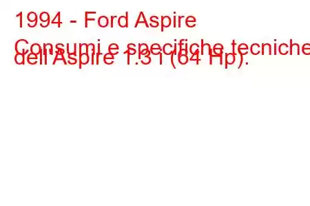 1994 - Ford Aspire
Consumi e specifiche tecniche dell'Aspire 1.3 i (64 Hp).