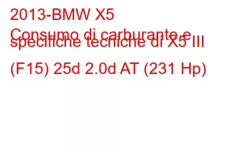 2013-BMW X5
Consumo di carburante e specifiche tecniche di X5 III (F15) 25d 2.0d AT (231 Hp)