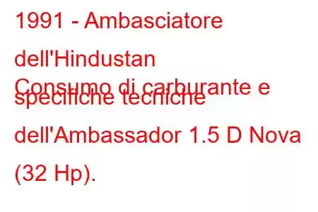 1991 - Ambasciatore dell'Hindustan
Consumo di carburante e specifiche tecniche dell'Ambassador 1.5 D Nova (32 Hp).